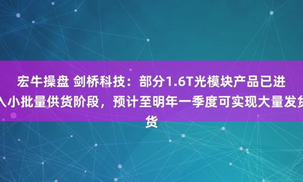 宏牛操盘 剑桥科技：部分1.6T光模块产品已进入小批量供货阶段，预计至明年一季度可实现大量发货